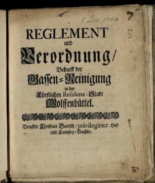 Reglement und Verordnung, Behueff der Gassen-Reinigung in der Fürstlichen Residenz-Stadt Wolffenbüttel : [Datum ... Wolffenbüttel den 5. December 1704]