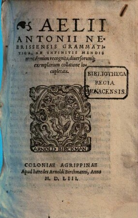 Aelii Antonii Nebrissensis Grammatitica : Ab Infinitis Mendis nunc demùm recognita, diversorumq[ue] exemplarium collatione locupletata
