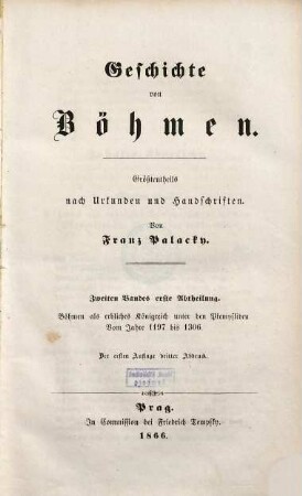 Geschichte von Böhmen : größtentheils nach Urkunden und Handschriften. 2,1, Böhmen als erbliches Königreich unter den Přemysliden : vom Jahre 1197 bis 1306