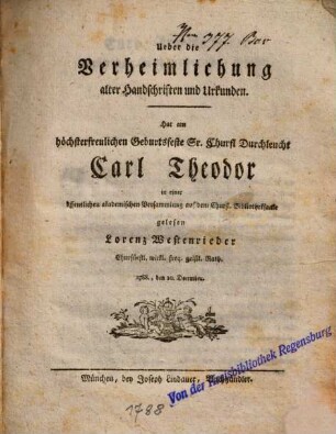 Ueber die Verheimlichung alter Handschriften und Urkunden : hat am höchsterfreulichen Geburtsfeste Sr. Churfl. Durchleucht Carl Theodor in einer öffentlichen akademischen Versammlung auf dem Churfl. Bibliotheksaale gelesen