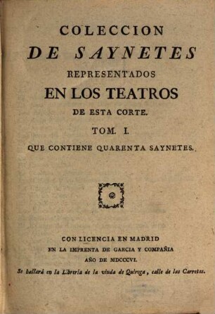 Coleccion De Saynetes Represendados En Los Teatros De Esta Corte. 1, Que contiene quarenta saynetes