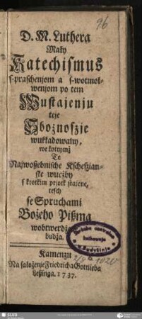 D. M. Luthera Mały Katechismus s-prachenjom a s-wotmołwenjom po tem Wustajenju teje Sbożnoszje wukładowany, we kotrymż Te Najwoßebnische Kscheszianske wucżby s krotkim prjotk stajene, tesch se Spruchami Bożeho Pißma wobtwerdżene budża