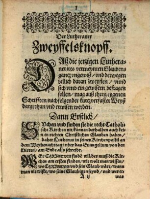 Der Lutheraner Zweyffelsknopff : Mit angehängter gründtlicher Erweysung, daß Luther vnd sein Anhang, vnserm Herren Jesv Christo ... zuwider lehren, schreiben vnd predigen: Jtem, ... warumb in Augspurgischer Confeßion gefährlich zuleben vnd zusterben