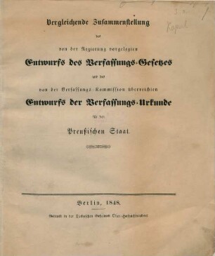 Vergleichende Zusammenstellung des von der Regierung vorgelegten Entwurfs des Verfassungs-Gesetzes und des von der Verfassungs-Kommission überreichten Entwurfs der Verfassungs-Urkunde für den Preußischen Staat.