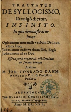 Tractatus de syllogismo, ut vulgo dicitur, infinito : In quo demonstratur hunc quicunque non audit verbum dei, non est ex deo, Indaeus non audit verbum dei, ergo Judaeus non est ...