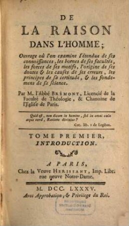 De La Raison Dans L'Homme : Ouvrage où l'on examine l'étendue de ses connoissances, les bornes de ses facultés, les forces de ses motifs, l'origine de ses doutes et les causes de ses erreurs, les principes de sa certitude, et les fondemens de sa science, 1. Introduction