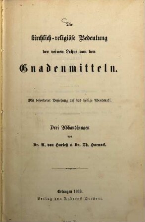 Die kirchlich-religiöse Bedeutung der reinen Lehre von den Gnadenmitteln : mit besonderer Beziehung auf das heilige Abendmahl ; 3 Abhandlungen