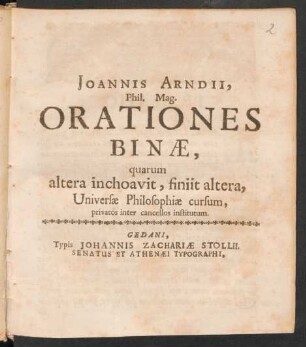 Joannis Arndii, Phil. Mag. Orationes Binæ, quarum altera inchoavit, finiit altera, Universæ Philosophiæ cursum, privatos inter cancellos institutum