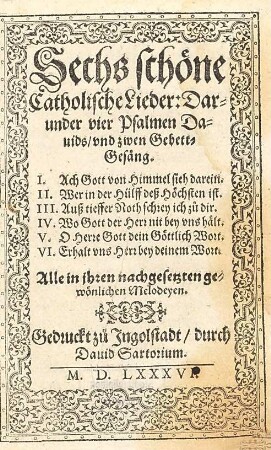 Sechs schöne Catholische Lieder : darunder vier Psalmen Davids, vnd zwen Gebett-Gesäng ...