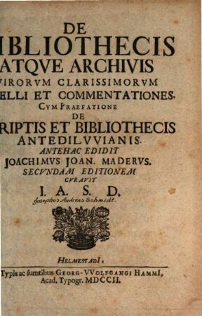 De Bibliothecis Atqve Archivis Virorvm Clarissimorvm Libelli Et Commentationes : Cvm Praefatione De Scriptis Et Bibliothecis Antedilvvianis