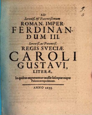 Ad Sereniß. et Potentißimum Roman. Imper. Ferdinandum III. Sereniß. ac Potentiß. Regis Sveciae Caroli Gustavi literae : in quibus exponuntur caussae susceptae nuper Polonicae expeditionis