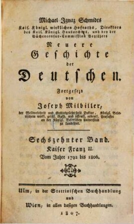 Michael Ignaz Schmidts Kais. Königl. wirkl. Hofraths, Directors des Kaiserl. Königl. Hausarchivs und der Bücher-Censur-Commission-Beysizers Neuere Geschichte der Deutschen, 16. Kaiser Franz II. : Vom Jahre 1792 bis 1806.