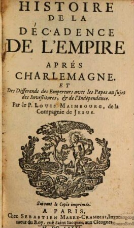 Histoire De La Décadence De L'Empire Après Charlemagne Et Des Differends des Empereurs avec les Papes au sujet des Investitures, et de l'Iindépendance
