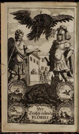Der Teutschredende Florus, Das ist Des Lucius Annaeus Florus Außzug Römischer Geschichte : Von Erbauung der Stadt Rom/ biß auff den Käyser Octavius Augustus