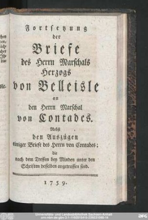 Fortsetzung der Briefe des Herrn Marschals Herzogs von Belleisle an den Herrn Marschal von Contades. Nebst den Auszügen einiger Briefe des Herrn von Contades; die nach dme Treffen bey Minden unter den Schriften desselben angetroffen sind.
