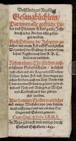 Vollständiges Rigisches Gesangbüchlein : Darinnen alle geistliche Lieder und Psalmen/ so das gantze Jahr durch in der Kirchen allhie gesungen werden. Nach Ordnung der Jahrzeiten gerichtet ...