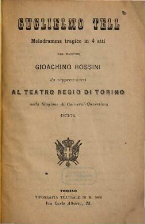Guglielmo Tell : melodramma tragico in 4 atti ; da rappresentarsi al Teatro Regio di Torino nella stagione di carneval quaresima 1873 - 74