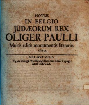 Novus in Belgio Judaeorum Rex Oliger Paulli Multis editis monumentis literariis clarus
