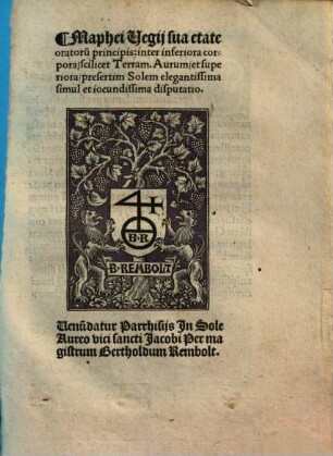 Maphei Vegii ... Inter inferiora corpora, scilicet Terram, Aurum, et superiora, presertim Solem elegantissima simul et iocundissima disputatio