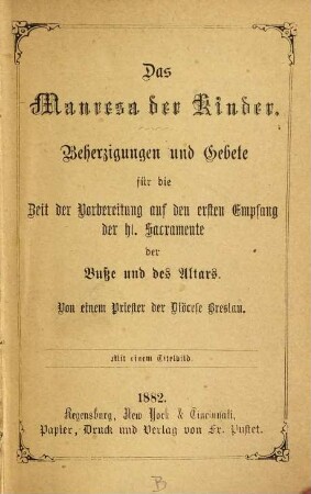 Das Manresa der Kinder : Beherzigungen und Gebete für die Zeit der Vorbereitung auf den ersten Empfang der hl. Sacramente der Buße und des Altars