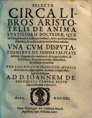 Selecta Circa Libros Aristotelis De Anima : Subtilioris Doctrinae, Quae in Complutensi Academia versatur, miro quodam ordine disposita ...