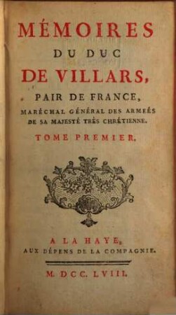 Mémoires Du Duc De Villars, Pair De France, Maréchal Général Des Armées De Sa Majesté Très Chrétienne. Tome Premier
