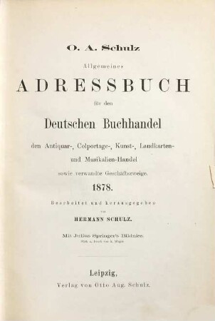 Allgemeines Adreßbuch für den deutschen Buchhandel, den Antiquar-, Colportage-, Kunst- Landkarten- und Musikalien-Handel sowie verwandte Geschäftszweige. 40. 1878