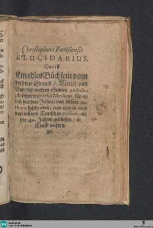 Christophori Parisiensis Elucidarius : Das ist: Ein edles Büchlein vom rechten Grund, Mittel vnd Ende der wahren vhralten philosophischen universal-Medicin