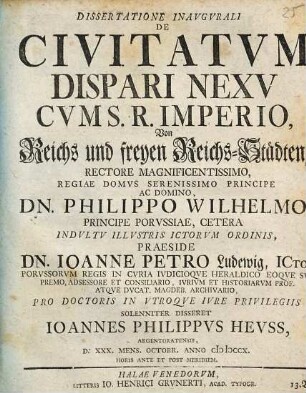 Dissertatione Inavgvrali De Civitatvm Dispari Nexv Cvm S.R. Imperio, Von Reichs und freyen Reichs-Städten ... Praeside Dn. Ioanne Petro Ludewig ... Disseret Ioannes Philippvs Hevss, Argentoratensis