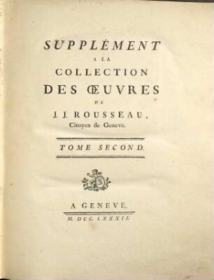 Collection Complete Des Oeuvres De J. J. Rousseau, Citoyen de Geneve, 14. Supplément A La Collection Des Oeuvres De J. J. Rousseau, Citoyen de Geneve ; 2