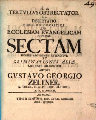 Tertvllvs Obtrectator h. e. Dissertatio Theologico-Critica Qva Ecclesiam Evangelicam Non Esse Sectam Idoneis Argvmentis Ostenditvr Et Criminationes Aliae Modeste Diluuntur