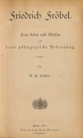 Friedrich Fröbel : sein Leben und Wirken und seine pädagogische Bedeutung