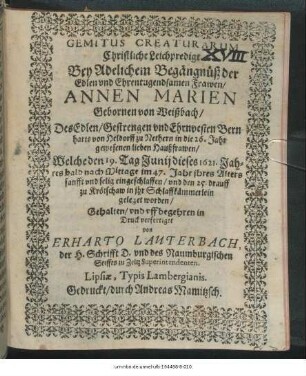 Gemitus Creaturarum : Christliche Leichpredigt Bey Adelichem Begängnüß der ... Annen Marien Gebornen von Weißbach/ Des ... Bernharts von Heldorff zu Nethern in die 26. Jahr gewesenen lieben Haußfrawen/ Welche den 19. Tag Junii diese 1621. Jahres ... im 47. Jahr ihres Alters ... eingeschlaffen/ und den 25. drauff zu Krötschaw in ihr Schlaffkämmerlein geleget worden