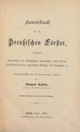 Handbuch für den Preußischen Förster : enthaltend sämmtliche die Königlichen, Kommunal- und Privat-Forstschutzbeamten angehenden Gesetze, Verordn. etc. ; zuammengestellt und mit Erläuterungen versehen