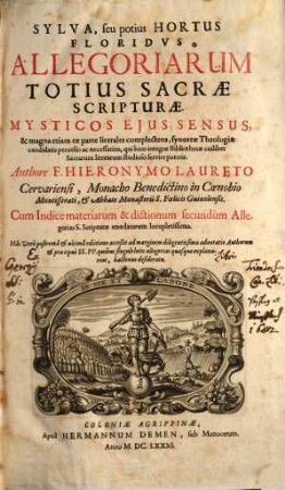 Sylva, seu potius Hortus Floridus Allegoriarum Totius Sacrae Scripturae : Mysticos Eius Sensus, & magna etiam ex parte literales complectens, syncerae Theologiae candidatis perutilis ac necessarius, qui loco integrae Bibliothecae cuilibet Sacrarum literarum studioso servire poterit