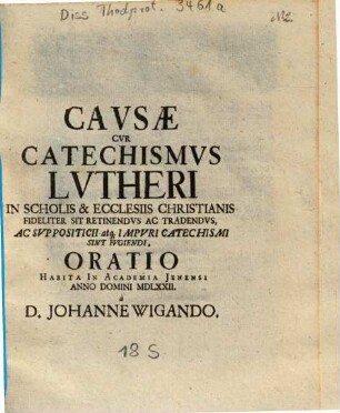 Cavsae Cvr Catechismvs Lvtheri In Scholis & Ecclesiis Christianis Fideliter Sit Retinendvs Ac Tradendvs, ... Oratio