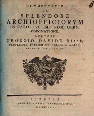 Commentatio De Splendore Archiofficiorvm In Caroli VI. Imp. Rom. Germ. Coronatione