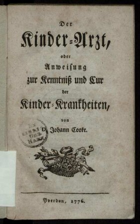 Der Kinder-Arzt, oder Anweisung zur Kenntniß und Cur der Kinder-Krankheiten