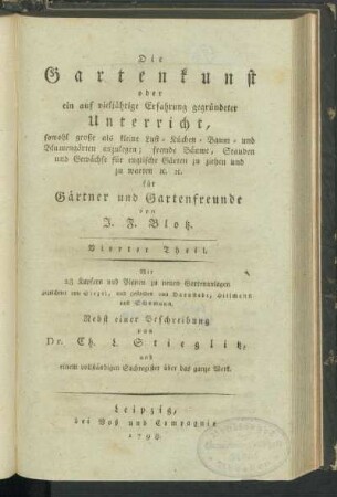 4: Die Gartenkunst, oder ein auf vieljährige Erfahrung gegründeter Unterricht, so wohl große als kleine Lust-, Küchen-, Baum- und Blumengärten anzulegen ; fremde Bäume, Stauden und Gewächse für englische Gärten zu ziehen und zu warten, Vierter Theil