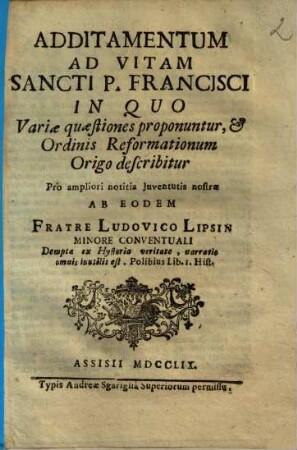 Additamentum Ad Vitam Sancti P. Francisci : Variae quaestiones proponuntur, & Ordinis Reformationum Origo describitur ...