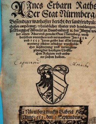 Ajnes Erbarn Raths Der Stat Nürmberg Bestendiger warhafter bericht der landfriedprüchigen empörung vheindlicher thaten vnd handlungen so Marggraf Albrecht zu Brandenburg etc. der Junger wider ainen Rhat vnd gemelte Stat Nürmberg auch derselben vnterthon vnd verwandten Jm 1552 vnd 1553 Jaren geübt hat ...
