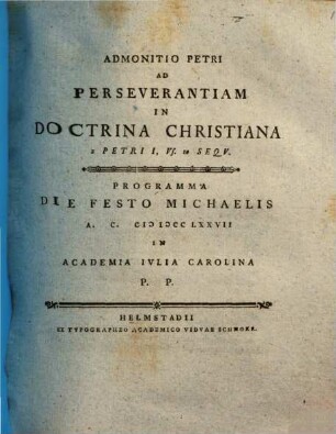 Admonitio Petri ad perseverantiam in doctrina Christiana, 2 Petri I, vs. 10 sequ. : programma die festo Michaelis A. C. MDCCLXXVII in Academia Iulia Carolina p. p.