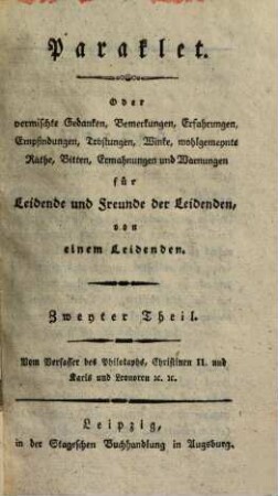 Paraklet. Oder vermischte Gedanken, Erfahrungen, Empfindungen, gute Räthe, Tröstungen, Winke, Ermahnungen und Warnungen : für Leidende von einem Leidenden. Ein Auszug aus seinem Tagebuch. Auf jeden Tag nur Etwas, 2