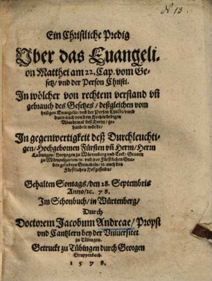 Ein Christliche Predig vber das Evangelion Matthei am 22. Cap. vom Gesetz vnd der Person Christi : in wölcher von rechtem verstand vnd gebrauch des Gesetzes ... gehandelt würdt