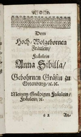 Dem Hoch-Wolgebornen Fräulein/ Fräulein Anna Sibilla/ Gebohrnen Gräfin zu Ortenburg [...]
