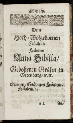 Dem Hoch-Wolgebornen Fräulein/ Fräulein Anna Sibilla/ Gebohrnen Gräfin zu Ortenburg [...]