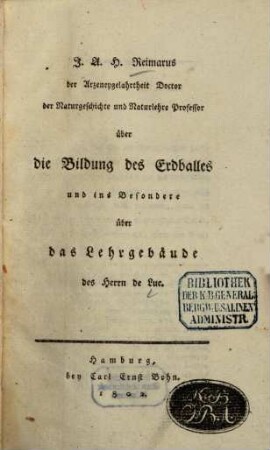 J. A. H. Reimarus der Arzeneygelahrtheit Doctor der Naturgeschichte und Naturlehre Professor über die Bildung des Erdballes und ins Besondere über das Lehrgebäude des Herrn de Luc
