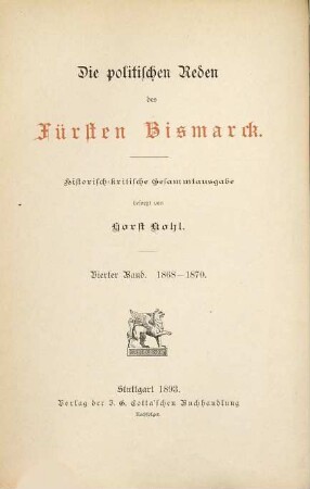 Die politischen Reden des Fürsten Bismarck : historisch-kritische Gesammtausgabe, 4. Die Reden des Ministerpräsidenten und Bundeskanzlers Grafen von Bismarck im Preußischen Landtage, im Reichstage des Norddeutschen Bundes und im Deutschen Zollparlament : 1868 - 1870
