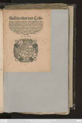 Ausschreiben vnd Erkle=||runge/ welcher gestalt/ vnd auff was Ter=||mine die auff jtzigem zu Torgaw gehaltenem Landtage || bewilligte Järliche sechs pfenning Stewer/ von jederm nawen || oder guten Schock/ auff sechs Jar lang gegeben werden soll/|| Auch welcher massen die Tranckstewer noch auff Sechs Jar/|| von Simonis vnd Judae/ wenn man der weniger zal || Einvndsiebentzig schreiben wirdt/ auzufahen/|| ferner erstreckt vnd zureichen be=||willigt ist/||