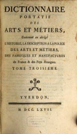 Dictionnaire Portatif Des Arts Et Metiers : Contenant en abrégé L'Histoire, La Description & La Police Des Arts Et Métiers, Des Fabriques Et Manufactures de France & des Pays étrangers, 3